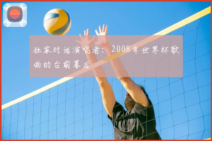 独家对话演唱者：2008年世界杯歌曲的台前幕后