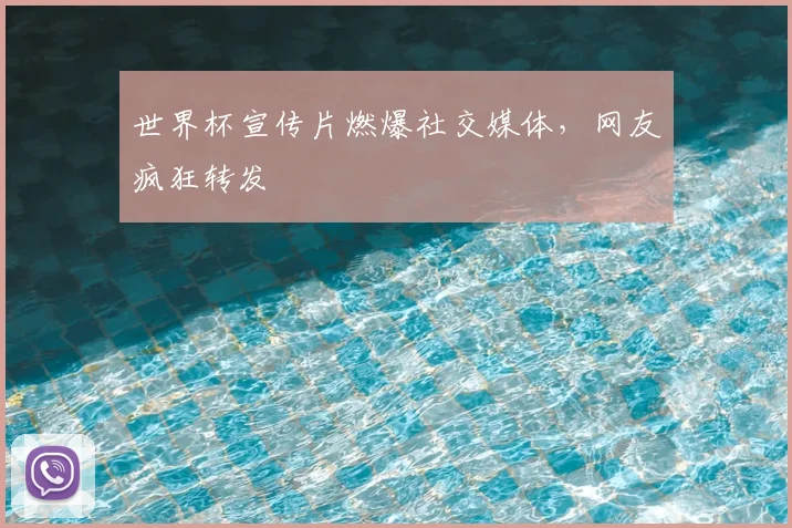 世界杯宣传片燃爆社交媒体，网友疯狂转发