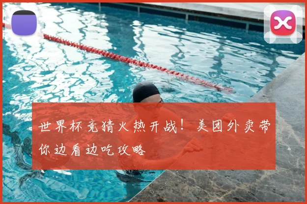 世界杯竞猜火热开战！美团外卖带你边看边吃攻略