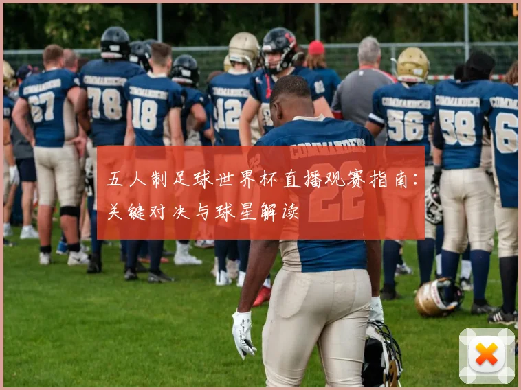 五人制足球世界杯直播观赛指南：关键对决与球星解读